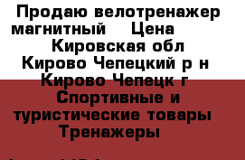 Продаю велотренажер магнитный. › Цена ­ 6 000 - Кировская обл., Кирово-Чепецкий р-н, Кирово-Чепецк г. Спортивные и туристические товары » Тренажеры   